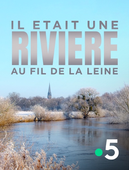 France 5 - Il était une rivière - Au fil de la Leine