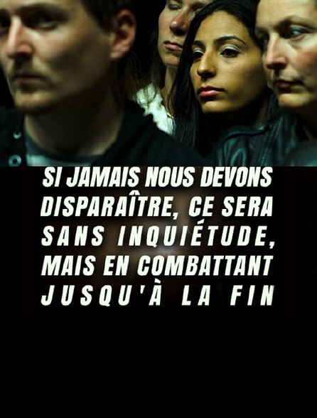 Si jamais nous devons disparaître, ce sera sans inquiétude, mais en combattant jusqu'à la fin