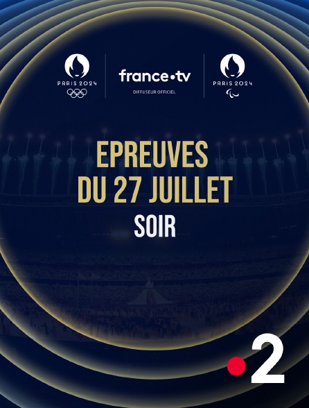 France 2 - Paris 2024 - Epreuves du 27 juillet : Session du soir - 27/07/2024 à 20h27