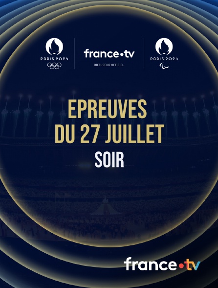 France.tv - Paris 2024 - Epreuves du 27 juillet : Session du soir