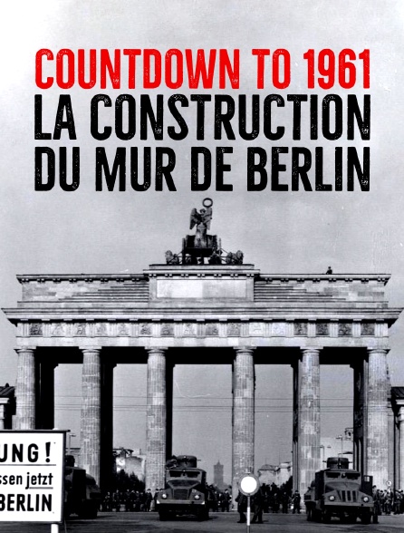 Countdown to 1961 : la construction du mur de Berlin