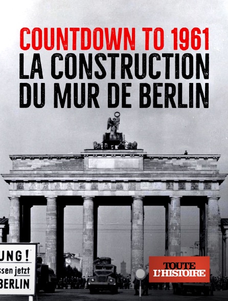 Toute l'Histoire - Countdown to 1961 : la construction du mur de Berlin