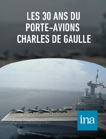 INA - Les 30 ans du porte-avions Charles de Gaulle