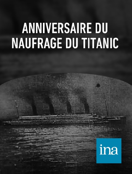 INA - Anniversaire du naufrage du Titanic