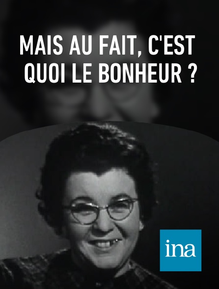 INA - Mais au fait, c'est quoi le bonheur ?