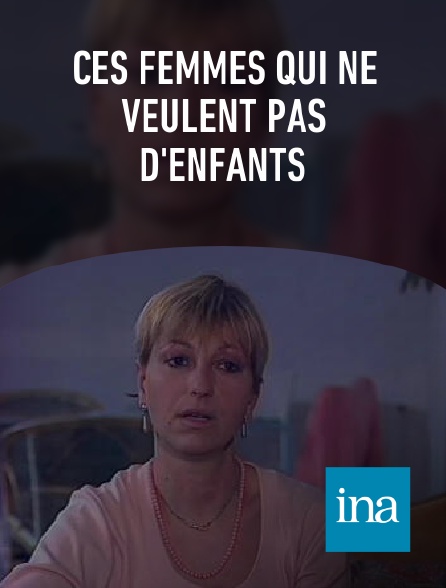 INA - Ces femmes qui ne veulent pas d'enfants