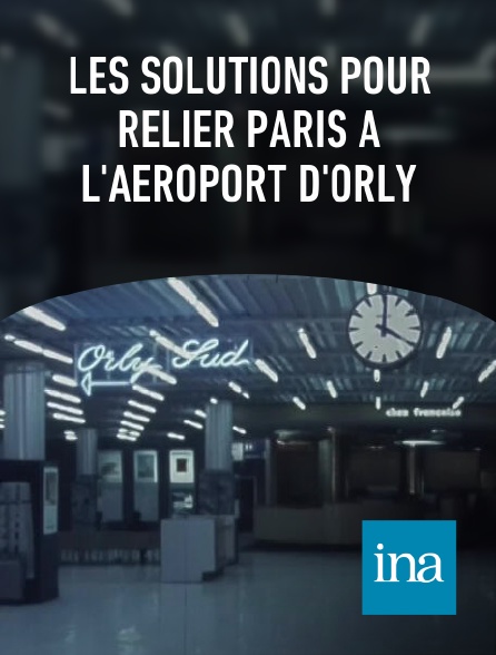 INA - Les solutions pour relier Paris à l'aéroport d'Orly