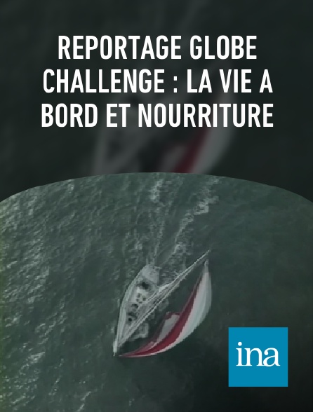 INA - Reportage Globe Challenge : la vie à bord et nourriture