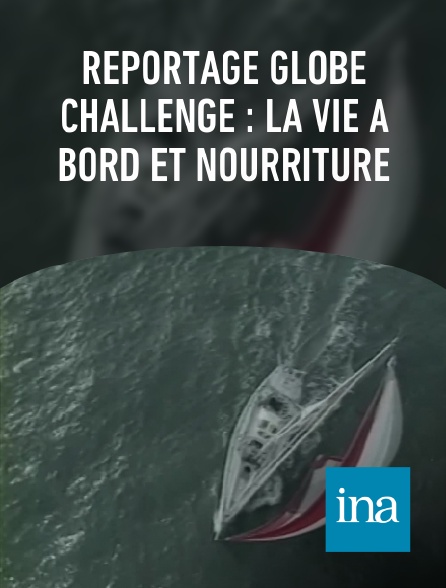 INA - Reportage Globe Challenge : la vie à bord et nourriture