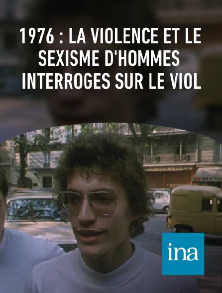 INA - 1976 : la violence et le sexisme d'hommes interrogés sur le viol