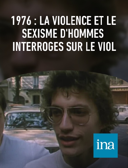 INA - 1976 : la violence et le sexisme d'hommes interrogés sur le viol