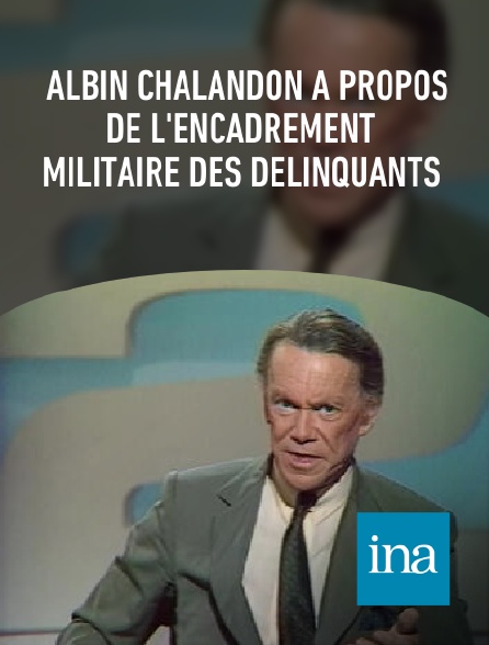 INA - Albin Chalandon à propos de l'encadrement militaire des délinquants