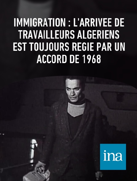 INA - Immigration : l'arrivée de travailleurs algériens est toujours régie par un accord de 1968