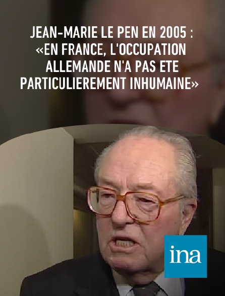 INA - Jean-Marie Le Pen en 2005 : «En France, l'occupation allemande n'a pas été particulièrement inhumaine»