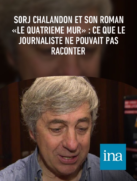 INA - Sorj Chalandon et son roman «Le Quatrième mur» : ce que le journaliste ne pouvait pas raconter