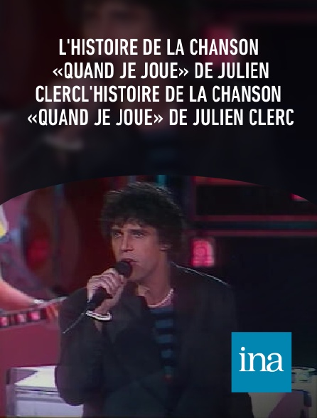 INA - L'histoire de la chanson «Quand je joue» de Julien ClercL'histoire de la chanson «Quand je joue» de Julien Clerc